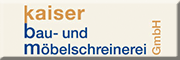 Kaiser Bau- und Möbelschreinerei GmbH<br>  Ebsdorfergrund