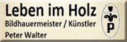 Leben im Holz<br>Peter Walter Haslach im Kinzigtal Leben im Holz<br>Peter Walter Haslach im Kinzigtal